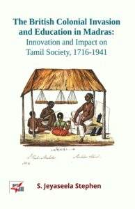 The British Colonial Invasion and Education in Madras : Innovatin and Impact on Tamil Society , 1716 - 1941